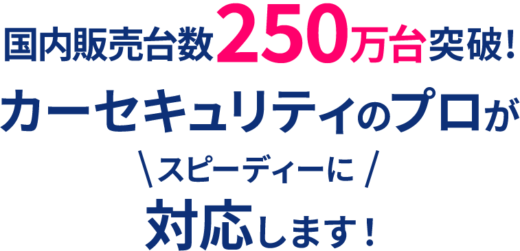 累計取付実績5万台突破！カーセキュリティのプロがスピーディーに対応します！